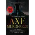 Axe Murderers: 6 Horrific True Crime Stories, 1 Common Tool