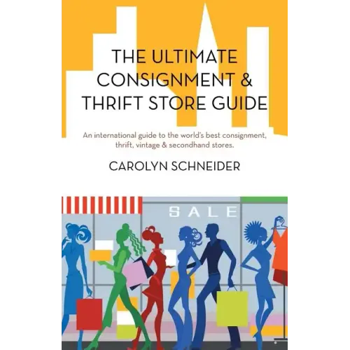 The Ultimate Consignment & Thrift Store Guide: An International Guide to the World's Best Consignment, Thrift, Vintage & Secondhand Stores.