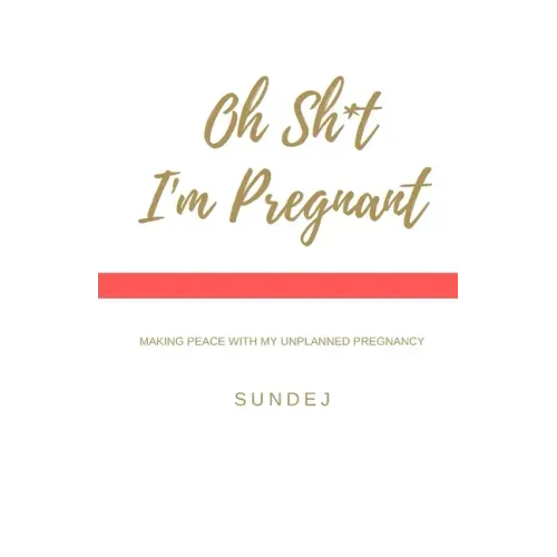 Oh Shit, I'm Pregnant: Making Peace With My Unplanned Pregnancy