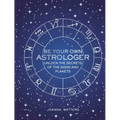 Be Your Own Astrologer: Unlock the Secrets of the Signs and Planets