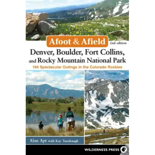 Afoot & Afield: Denver, Boulder, Fort Collins, and Rocky Mountain National Park: 184 Spectacular Outings in the Colorado Rockies