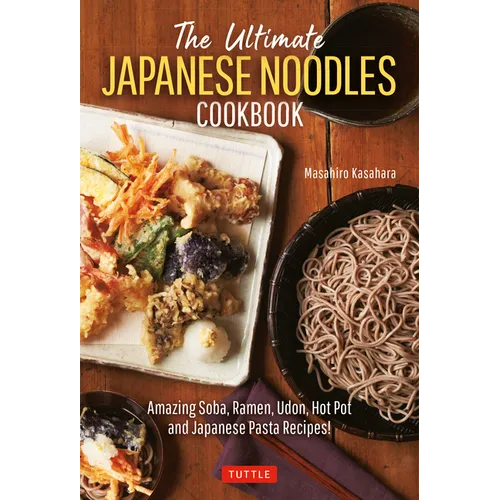 The Ultimate Japanese Noodles Cookbook: Amazing Soba, Ramen, Udon, Hot Pot and Japanese Pasta Recipes!