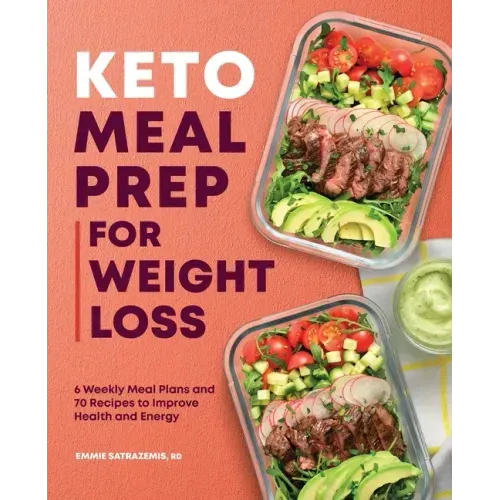 Keto Meal Prep for Weight Loss: 6 Weekly Meal Plans and 70 Recipes to Improve Health and Energy