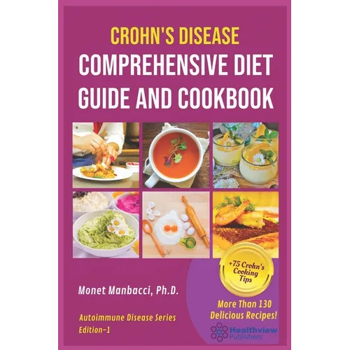 Crohn's Disease Comprehensive Diet Guide and Cook Book: More Than130 Recipes and 75 Essential Cooking Tips For Crohn's Patients