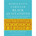 Bartlett's Familiar Black Quotations: 5,000 Years of Literature, Lyrics, Poems, Passages, Phrases, and Proverbs from Voices Around the World