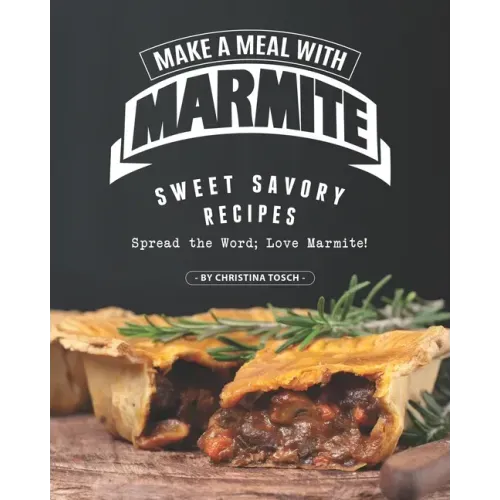 Make a Meal with Marmite: Sweet Savory Recipes - Spread the Word; Love Marmite!