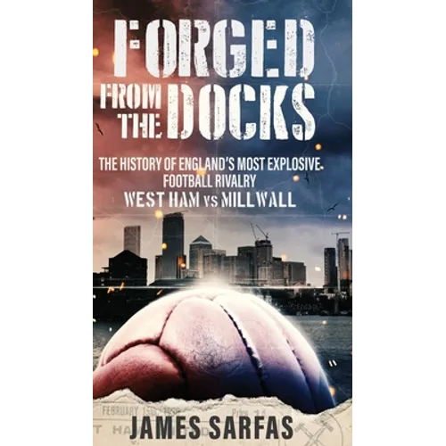 Forged From The Docks: The history of England's most explosive football rivalry. West Ham vs Millwall