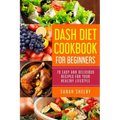 DASH Diet Cookbook for Beginners: 70 Easy and Delicious Recipes for Your Healthy Lifestyle: (The DASH Diet for Beginners)