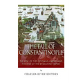 The Fall of Constantinople: The Rise of the Ottoman Empire and the End of the Byzantine Empire