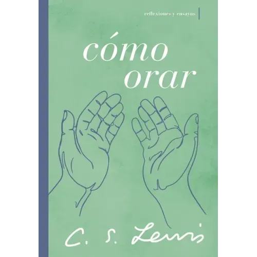 Cómo Orar: Reflexiones Y Ensayos