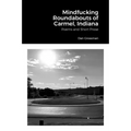 Mindfucking Roundabouts of Carmel, Indiana: Poems and Short Prose