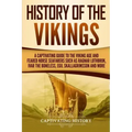 History of the Vikings: A Captivating Guide to the Viking Age and Feared Norse Seafarers Such as Ragnar Lothbrok, Ivar the Boneless, Egil Skal