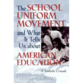 The School Uniform Movement and What It Tells Us about American Education: A Symbolic Crusade