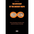 The Mystery of the Ancient Maps: Those extraordinary anomalies which question the history of humanity (colour version)