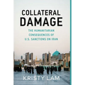 Collateral Damage: The Humanitarian Consequences of U.S. Sanctions on Iran