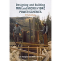 Designing and Building Mini and Micro Hydro Power Schemes