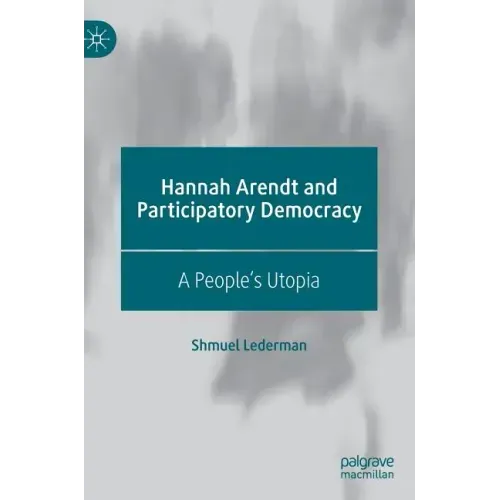 Hannah Arendt and Participatory Democracy: A People's Utopia