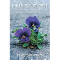The Ethical Divorce: A Psychoanalyst's Guide to Separation, Divorce and Childcare