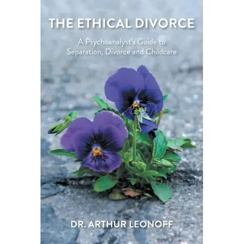 The Ethical Divorce: A Psychoanalyst's Guide to Separation, Divorce and Childcare