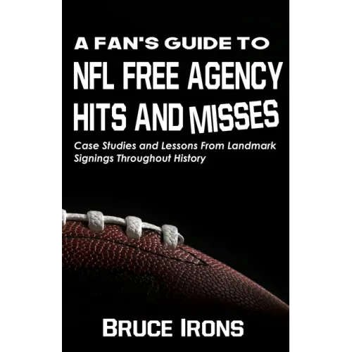 A Fan's Guide To NFL Free Agency Hits And Misses: Case Studies and Lessons From Landmark Signings Throughout History