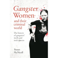 Gangster Women and Their Criminal World: The History of Gangsters' Molls and Mob Queens
