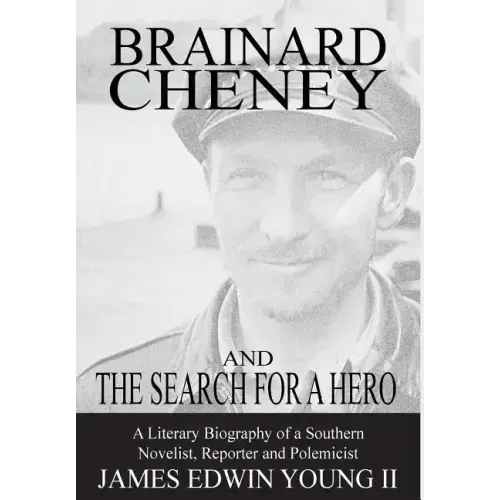 Brainard Cheney and the Search for a Hero: A Literary Biography of a Southern Novelist, Reporter and Polemicist