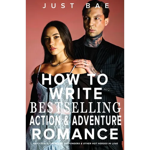 How to Write a Bestselling Action & Adventure Romance: Navy SEALs, Frontline Responders & Other Hot Heroes In Love