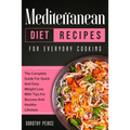 Mediterranean Diet Recipes for Everyday Cooking: The Complete Guide For Quick And Easy Weight Loss With Tips For Success And Healthy Lifestyle