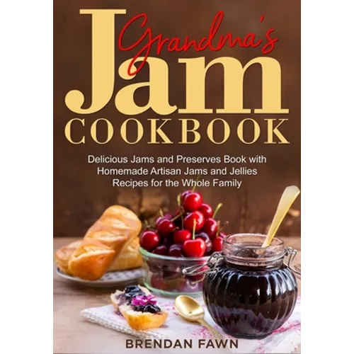 Grandma's Jam Cookbook: Delicious Jams and Preserves Book with Homemade Artisan Jams and Jellies Recipes for the Whole Family