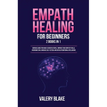 Empath Healing for Beginners: 2 Books in 1: Survival Guide for Highly Sensitive People. Improve Your Empathy Skills, Overcome Fear, Increase Self-Este