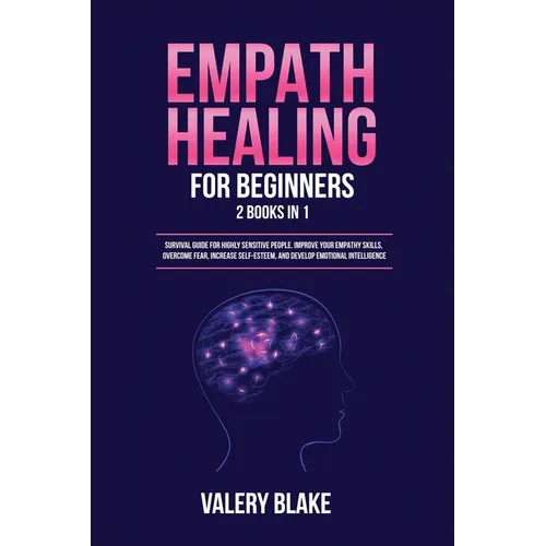 Empath Healing for Beginners: 2 Books in 1: Survival Guide for Highly Sensitive People. Improve Your Empathy Skills, Overcome Fear, Increase Self-Este