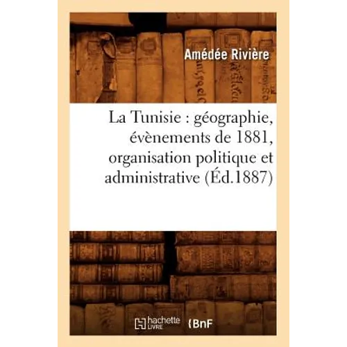 La Tunisie: Géographie, Évènements de 1881, Organisation Politique Et Administrative, (Éd.1887)