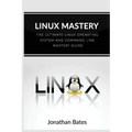 Linux Mastery: The Ultimate Linux Operating System and Command Line Mastery