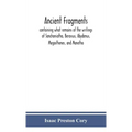 Ancient fragments, containing what remains of the writings of Sanchoniatho, Berossus, Abydenus, Megasthenes, and Manetho: also the Hermetic Creed, the