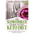 The Slowcooker Guide To The Keto Diet: 100 Wholesome Delicious Keto Friendly Recipes