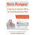 Note Designer: A Simple Step-By-Step Guide to Writing Your Psychotherapy Progress Notes