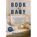 Book and Baby, The Complete Guide to Managing Chaos and Becoming A Wildly Successful Writer-Parent