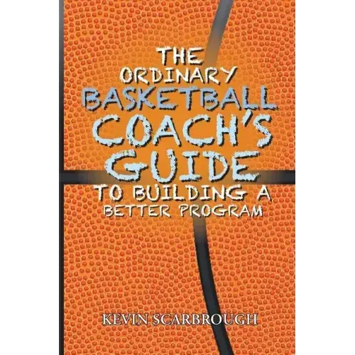 The Ordinary Basketball Coach's Guide to Building a Better Program