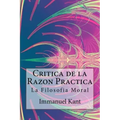 Critica de la Razon Practica - La filosofia moral ( Spanish) Edition
