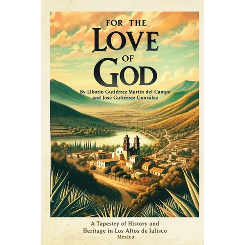 For the Love of God: A Tapestry of History and Heritage in Los Altos de Jalisco, Mexico
