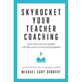 Skyrocket Your Teacher Coaching: How Every School Leader Can Become a Coaching Superstar