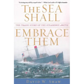 The Sea Shall Embrace Them: The Tragic Story of the Steamship Arctic
