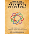 Unofficial Guide To Becoming The Avatar: How to Transform Yourself to Better the World