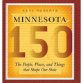 Minnesota 150: The People, Places, and Things That Shape Our State