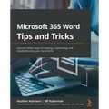 Microsoft 365 Word Tips and Tricks: Discover better ways of creating, customizing, and troubleshooting your documents