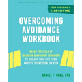 Overcoming Avoidance Workbook: Break the Cycle of Isolation and Avoidant Behaviors to Reclaim Your Life from Anxiety, Depression, or Ptsd