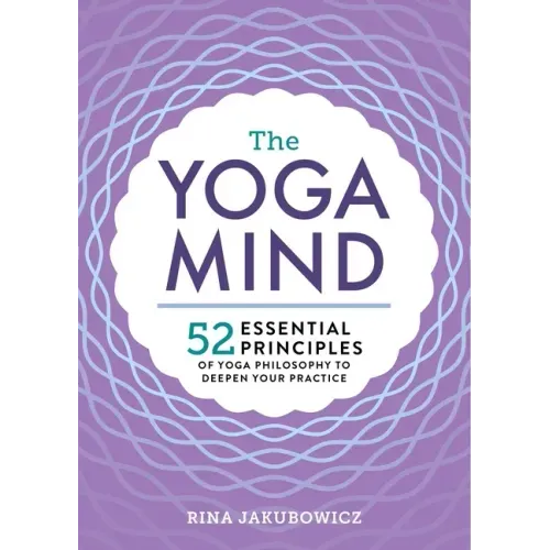 The Yoga Mind: 52 Essential Principles of Yoga Philosophy to Deepen Your Practice