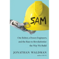 Sam: One Robot, a Dozen Engineers, and the Race to Revolutionize the Way We Build