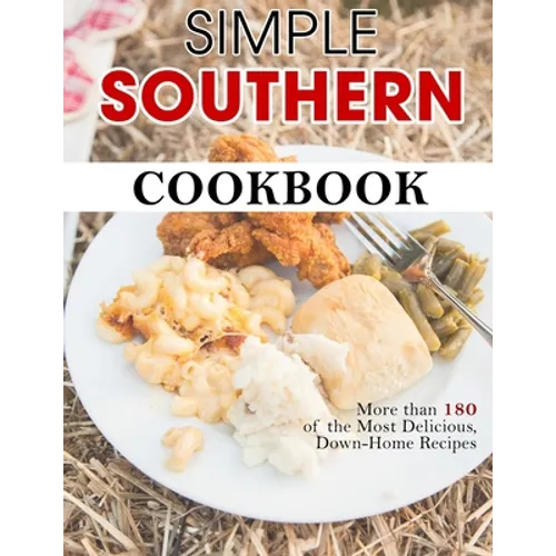 Simple Southern Cookbook: More than 180 of the Most Delicious, Down-Home Recipes