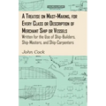 A Treatise on Mast-Making, for Every Class or Description of Merchant Ship or Vessels - Written for the Use of Ship-Builders, Ship-Masters, and Ship-C